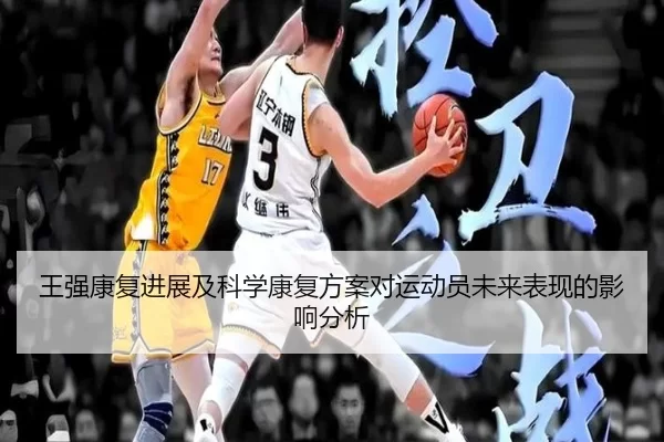 王强康复进展及科学康复方案对运动员未来表现的影响分析